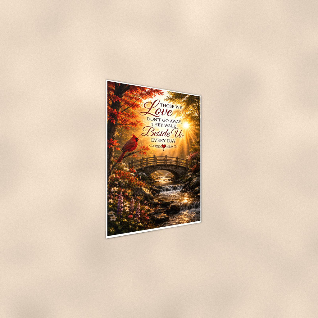 Cardinal over an autumn stream bridge memorial art titled "Those we Love don't go away, they walk Beside Us every day" on a 24x36 inch luster poster print with a clean white border, shown at a gentle angle from the other side